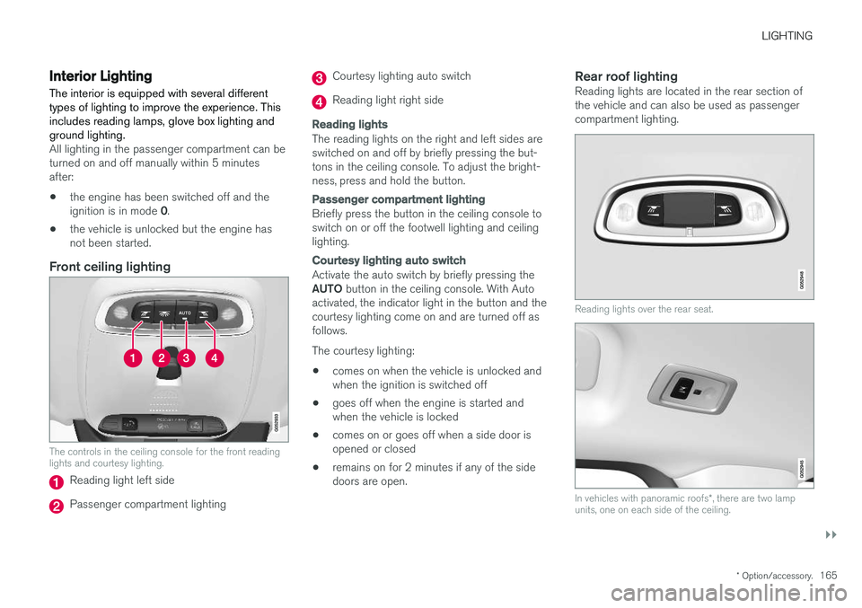 VOLVO V90 2018 Owner´s Manual LIGHTING
}}
* Option/accessory.165
Interior Lighting
The interior is equipped with several different types of lighting to improve the experience. Thisincludes reading lamps, glove box lighting andgrou VOLVO V90 2018 Owner´s Manual LIGHTING
}}
* Option/accessory.165
Interior Lighting
The interior is equipped with several different types of lighting to improve the experience. Thisincludes reading lamps, glove box lighting andgrou