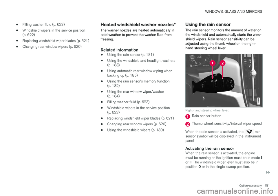 VOLVO V90 2018 Owner´s Manual WINDOWS, GLASS AND MIRRORS
}}
* Option/accessory.181
•
Filling washer fluid (p. 623)
• Windshield wipers in the service position (p. 622)
• Replacing windshield wiper blades (p. 621)
• Changin VOLVO V90 2018 Owner´s Manual WINDOWS, GLASS AND MIRRORS
}}
* Option/accessory.181
•
Filling washer fluid (p. 623)
• Windshield wipers in the service position (p. 622)
• Replacing windshield wiper blades (p. 621)
• Changin