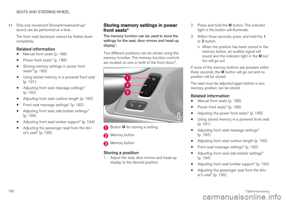 VOLVO V90 2018 Owner´s Manual ||
SEATS AND STEERING WHEEL
* Option/accessory.
190 Only one movement (forward/rearward/up/ down) can be performed at a time. The front seat backrests cannot be folded down completely.
Related informa VOLVO V90 2018 Owner´s Manual ||
SEATS AND STEERING WHEEL
* Option/accessory.
190 Only one movement (forward/rearward/up/ down) can be performed at a time. The front seat backrests cannot be folded down completely.
Related informa