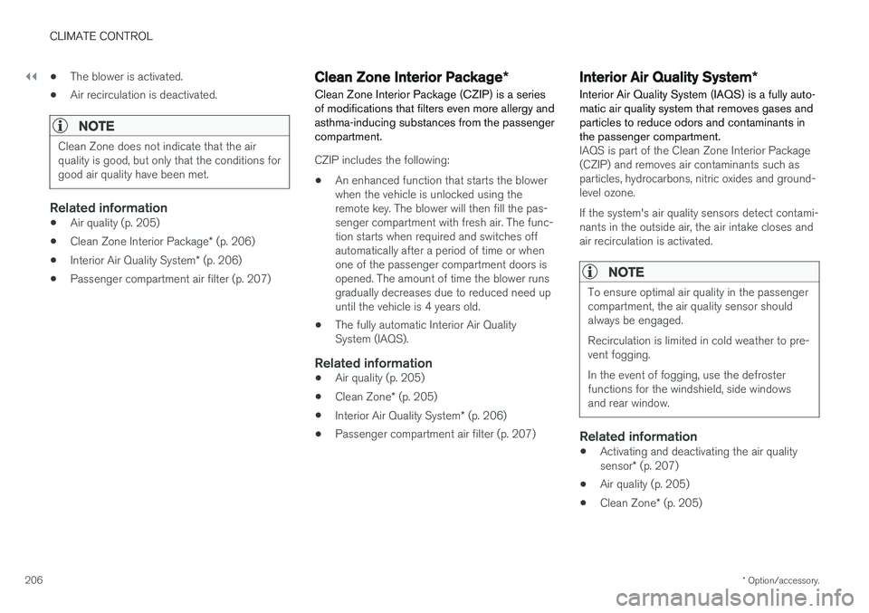 VOLVO V90 2018  Owner´s Manual ||
CLIMATE CONTROL
* Option/accessory.
206 •
The blower is activated.
• Air recirculation is deactivated.
NOTE
Clean Zone does not indicate that the air quality is good, but only that the conditio