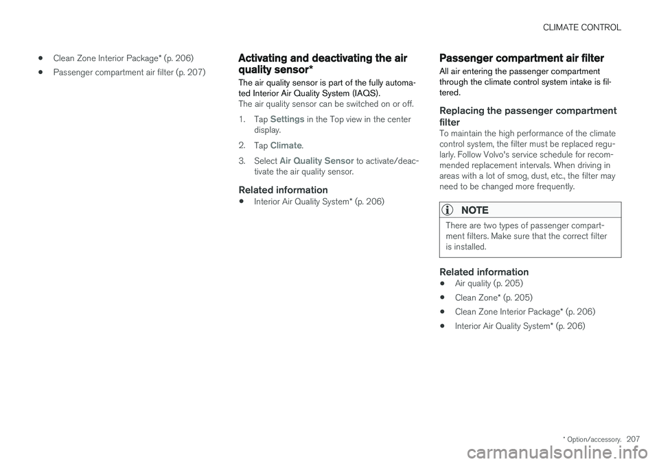 VOLVO V90 2018  Owner´s Manual CLIMATE CONTROL
* Option/accessory.207
•
Clean Zone Interior Package
* (p. 206)
• Passenger compartment air filter (p. 207)
Activating and deactivating the air
quality sensor
*
The air quality sen