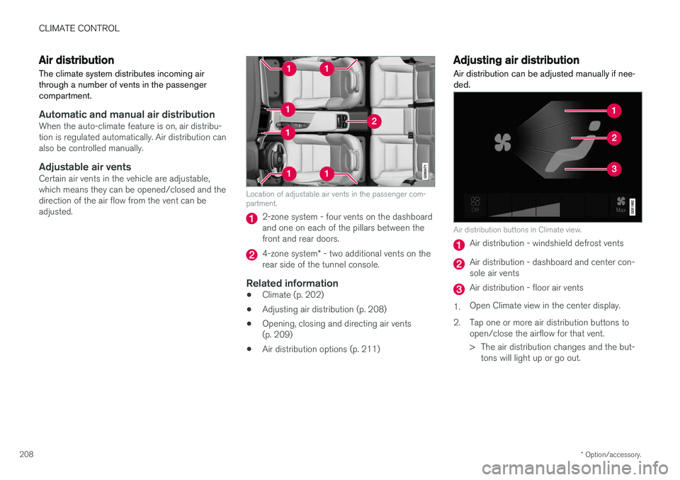 VOLVO V90 2018 Owner´s Manual CLIMATE CONTROL
* Option/accessory.
208
Air distribution
The climate system distributes incoming air through a number of vents in the passengercompartment.
Automatic and manual air distributionWhen th VOLVO V90 2018 Owner´s Manual CLIMATE CONTROL
* Option/accessory.
208
Air distribution
The climate system distributes incoming air through a number of vents in the passengercompartment.
Automatic and manual air distributionWhen th