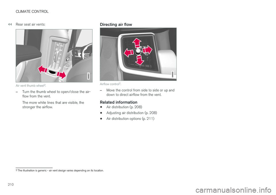 VOLVO V90 2018 Owner´s Manual ||
CLIMATE CONTROL
210Rear seat air vents:
Air vent thumb wheel
2
.
–Turn the thumb wheel to open/close the air- flow from the vent. The more white lines that are visible, the stronger the airflow.
VOLVO V90 2018 Owner´s Manual ||
CLIMATE CONTROL
210Rear seat air vents:
Air vent thumb wheel
2
.
–Turn the thumb wheel to open/close the air- flow from the vent. The more white lines that are visible, the stronger the airflow.