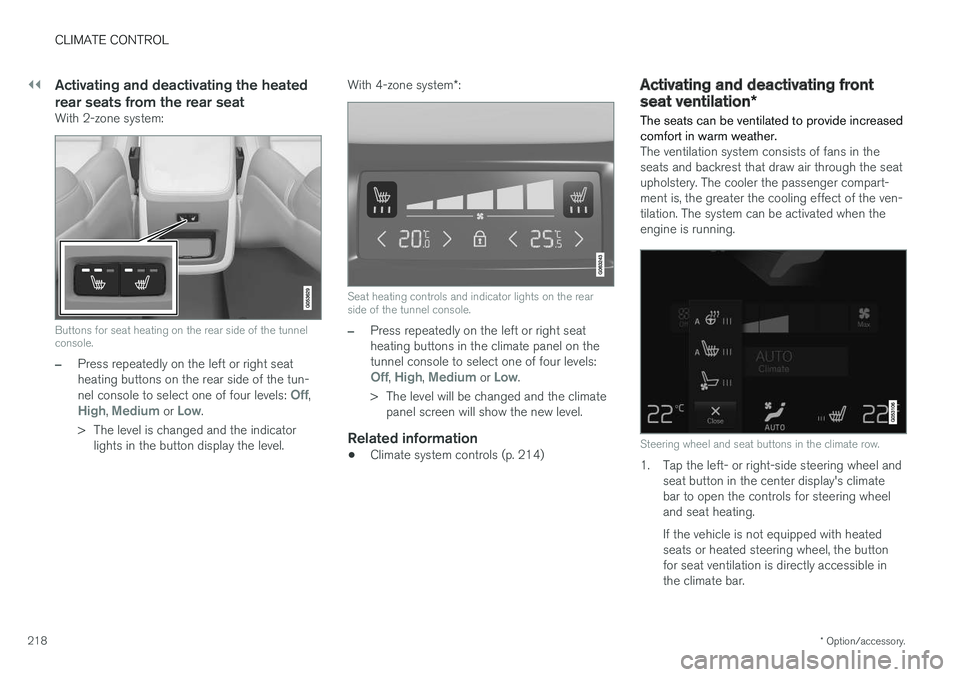 VOLVO V90 2018 Owner´s Manual ||
CLIMATE CONTROL
* Option/accessory.
218
Activating and deactivating the heated rear seats from the rear seat
With 2-zone system:
Buttons for seat heating on the rear side of the tunnel console.
– VOLVO V90 2018 Owner´s Manual ||
CLIMATE CONTROL
* Option/accessory.
218
Activating and deactivating the heated rear seats from the rear seat
With 2-zone system:
Buttons for seat heating on the rear side of the tunnel console.
–