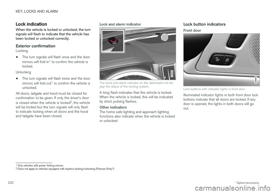 VOLVO V90 2018 Owner´s Manual KEY, LOCKS AND ALARM
* Option/accessory.
232
Lock indication
When the vehicle is locked or unlocked, the turn signals will flash to indicate that the vehicle hasbeen locked or unlocked correctly.
Exte VOLVO V90 2018 Owner´s Manual KEY, LOCKS AND ALARM
* Option/accessory.
232
Lock indication
When the vehicle is locked or unlocked, the turn signals will flash to indicate that the vehicle hasbeen locked or unlocked correctly.
Exte