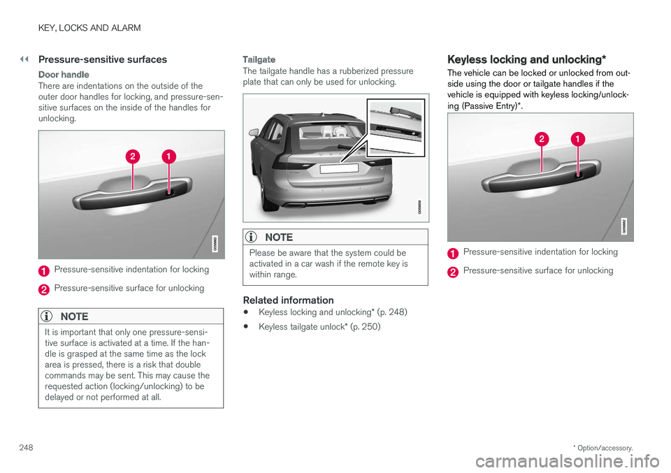 VOLVO V90 2018 Owner´s Manual ||
KEY, LOCKS AND ALARM
* Option/accessory.
248
Pressure-sensitive surfaces
Door handle
There are indentations on the outside of the outer door handles for locking, and pressure-sen-sitive surfaces on VOLVO V90 2018 Owner´s Manual ||
KEY, LOCKS AND ALARM
* Option/accessory.
248
Pressure-sensitive surfaces
Door handle
There are indentations on the outside of the outer door handles for locking, and pressure-sen-sitive surfaces on