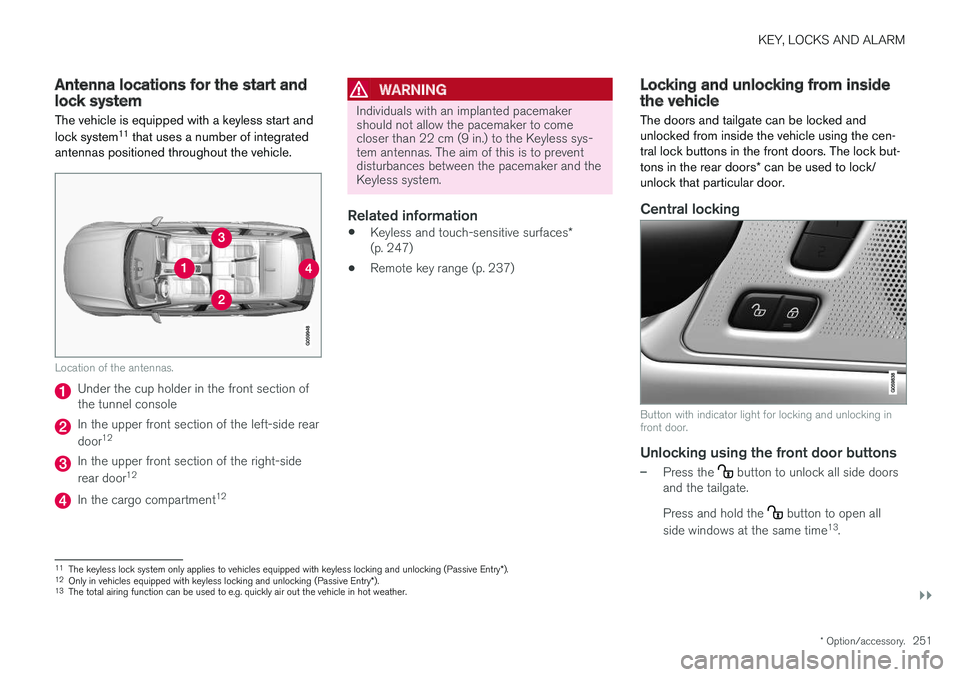 VOLVO V90 2018 Owner´s Manual KEY, LOCKS AND ALARM
}}
* Option/accessory.251
Antenna locations for the start andlock system
The vehicle is equipped with a keyless start and lock system 11
that uses a number of integrated
antennas VOLVO V90 2018 Owner´s Manual KEY, LOCKS AND ALARM
}}
* Option/accessory.251
Antenna locations for the start andlock system
The vehicle is equipped with a keyless start and lock system 11
that uses a number of integrated
antennas