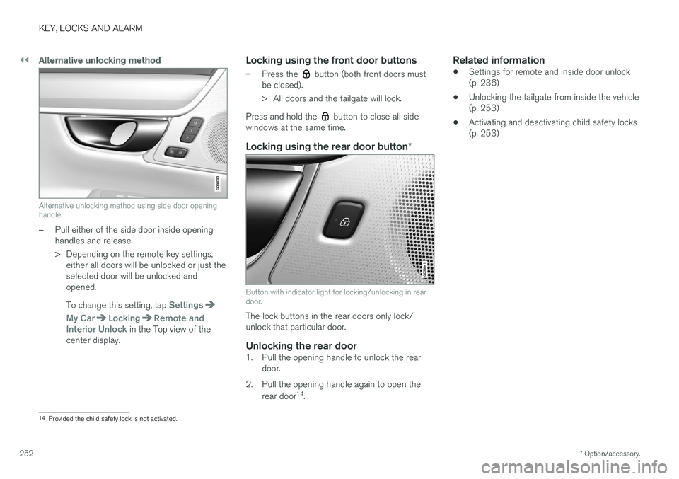 VOLVO V90 2018 Owner´s Manual ||
KEY, LOCKS AND ALARM
* Option/accessory.
252
Alternative unlocking method
Alternative unlocking method using side door opening handle.
–Pull either of the side door inside opening handles and rel VOLVO V90 2018 Owner´s Manual ||
KEY, LOCKS AND ALARM
* Option/accessory.
252
Alternative unlocking method
Alternative unlocking method using side door opening handle.
–Pull either of the side door inside opening handles and rel