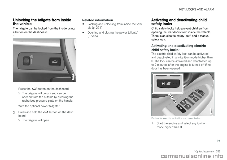 VOLVO V90 2018 Owner´s Manual KEY, LOCKS AND ALARM
}}
* Option/accessory.253
Unlocking the tailgate from insidethe vehicle
The tailgate can be locked from the inside using a button on the dashboard.
1.
Press the button on the das VOLVO V90 2018 Owner´s Manual KEY, LOCKS AND ALARM
}}
* Option/accessory.253
Unlocking the tailgate from insidethe vehicle
The tailgate can be locked from the inside using a button on the dashboard.
1.
Press the button on the das