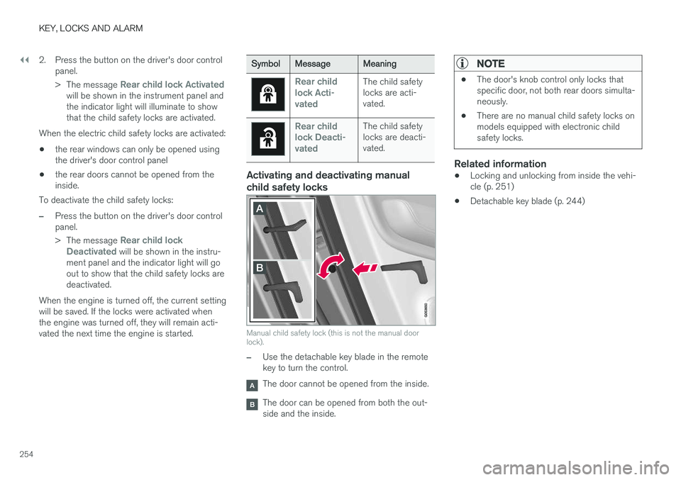 VOLVO V90 2018 Owner´s Manual ||
KEY, LOCKS AND ALARM
2542. Press the button on the driver's door control
panel. >The message
Rear child lock Activatedwill be shown in the instrument panel and the indicator light will illumin VOLVO V90 2018 Owner´s Manual ||
KEY, LOCKS AND ALARM
2542. Press the button on the driver's door control
panel. >The message
Rear child lock Activatedwill be shown in the instrument panel and the indicator light will illumin