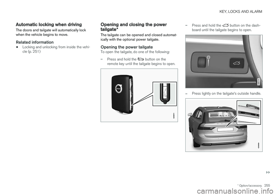 VOLVO V90 2018 Owner´s Manual KEY, LOCKS AND ALARM
}}
* Option/accessory.255
Automatic locking when driving
The doors and tailgate will automatically lock when the vehicle begins to move.
Related information
• Locking and unlock VOLVO V90 2018 Owner´s Manual KEY, LOCKS AND ALARM
}}
* Option/accessory.255
Automatic locking when driving
The doors and tailgate will automatically lock when the vehicle begins to move.
Related information
• Locking and unlock