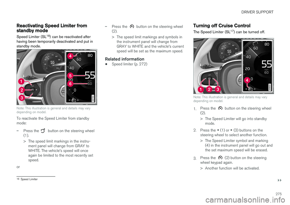VOLVO V90 2018 Owner´s Manual DRIVER SUPPORT
}}
275
Reactivating Speed Limiter fromstandby modeSpeed Limiter (SL 16
) can be reactivated after
having been temporarily deactivated and put in standby mode.
Note: This illustration is VOLVO V90 2018 Owner´s Manual DRIVER SUPPORT
}}
275
Reactivating Speed Limiter fromstandby modeSpeed Limiter (SL 16
) can be reactivated after
having been temporarily deactivated and put in standby mode.
Note: This illustration is