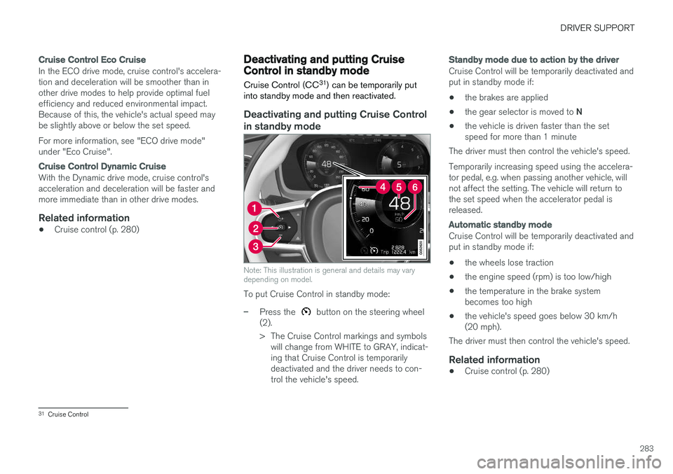 VOLVO V90 2018 Owner´s Manual DRIVER SUPPORT
283
Cruise Control Eco Cruise
In the ECO drive mode, cruise control's accelera- tion and deceleration will be smoother than inother drive modes to help provide optimal fuelefficienc VOLVO V90 2018 Owner´s Manual DRIVER SUPPORT
283
Cruise Control Eco Cruise
In the ECO drive mode, cruise control's accelera- tion and deceleration will be smoother than inother drive modes to help provide optimal fuelefficienc