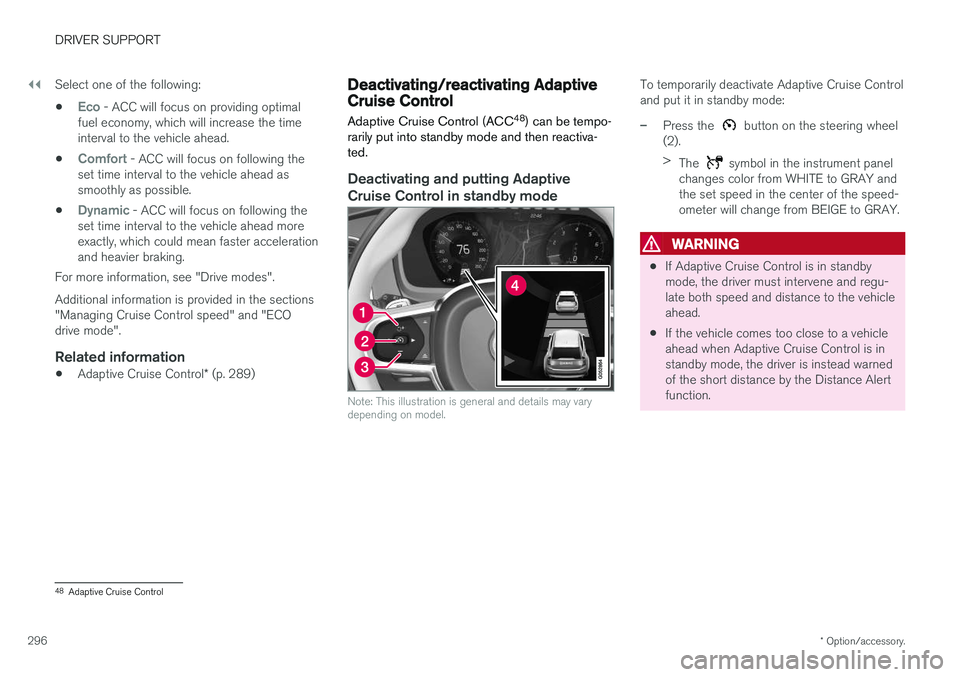 VOLVO V90 2018 Owner´s Manual ||
DRIVER SUPPORT
* Option/accessory.
296 Select one of the following:
•
Eco - ACC will focus on providing optimal
fuel economy, which will increase the time interval to the vehicle ahead.
•
Comfo VOLVO V90 2018 Owner´s Manual ||
DRIVER SUPPORT
* Option/accessory.
296 Select one of the following:
•
Eco - ACC will focus on providing optimal
fuel economy, which will increase the time interval to the vehicle ahead.
•
Comfo