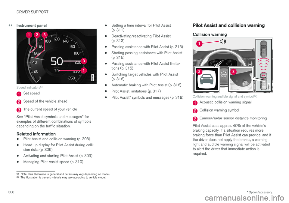 VOLVO V90 2018 Owner´s Manual ||
DRIVER SUPPORT
* Option/accessory.
308
Instrument panel
Speed indicators 61
.
Set speed
Speed of the vehicle ahead
The current speed of your vehicle
See "Pilot Assist symbols and messages" VOLVO V90 2018 Owner´s Manual ||
DRIVER SUPPORT
* Option/accessory.
308
Instrument panel
Speed indicators 61
.
Set speed
Speed of the vehicle ahead
The current speed of your vehicle
See "Pilot Assist symbols and messages"