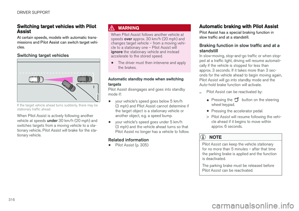 VOLVO V90 2018  Owner´s Manual DRIVER SUPPORT
316
Switching target vehicles with PilotAssist
At certain speeds, models with automatic trans- 
missions and Pilot Assist can switch target vehi-cles.
Switching target vehicles
If the t