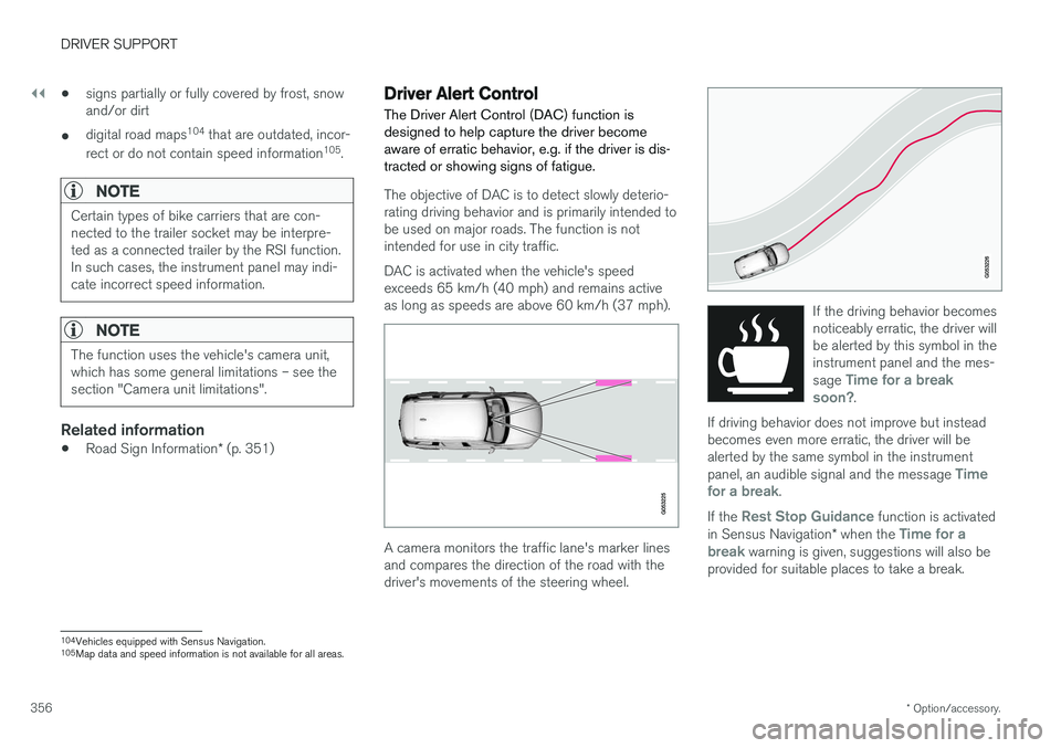 VOLVO V90 2018 Owner´s Manual ||
DRIVER SUPPORT
* Option/accessory.
356 •
signs partially or fully covered by frost, snow and/or dirt
• digital road maps 104
that are outdated, incor-
rect or do not contain speed information VOLVO V90 2018 Owner´s Manual ||
DRIVER SUPPORT
* Option/accessory.
356 •
signs partially or fully covered by frost, snow and/or dirt
• digital road maps 104
that are outdated, incor-
rect or do not contain speed information