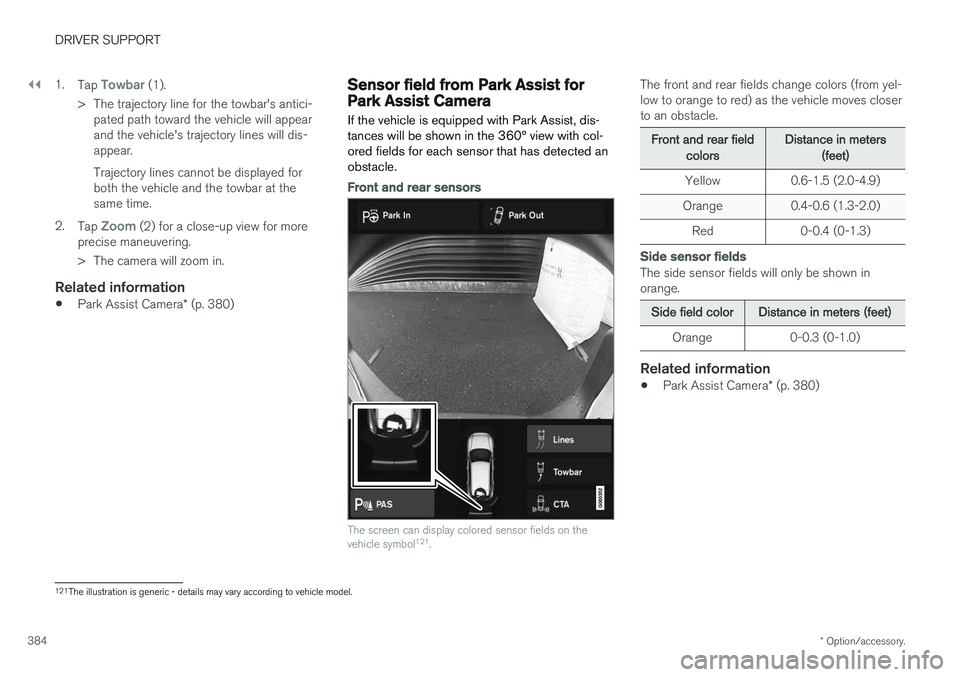 VOLVO V90 2018 Owner´s Manual ||
DRIVER SUPPORT
* Option/accessory.
384 1.
Tap
Towbar (1).
> The trajectory line for the towbar's antici- pated path toward the vehicle will appear and the vehicle's trajectory lines will d VOLVO V90 2018 Owner´s Manual ||
DRIVER SUPPORT
* Option/accessory.
384 1.
Tap
Towbar (1).
> The trajectory line for the towbar's antici- pated path toward the vehicle will appear and the vehicle's trajectory lines will d