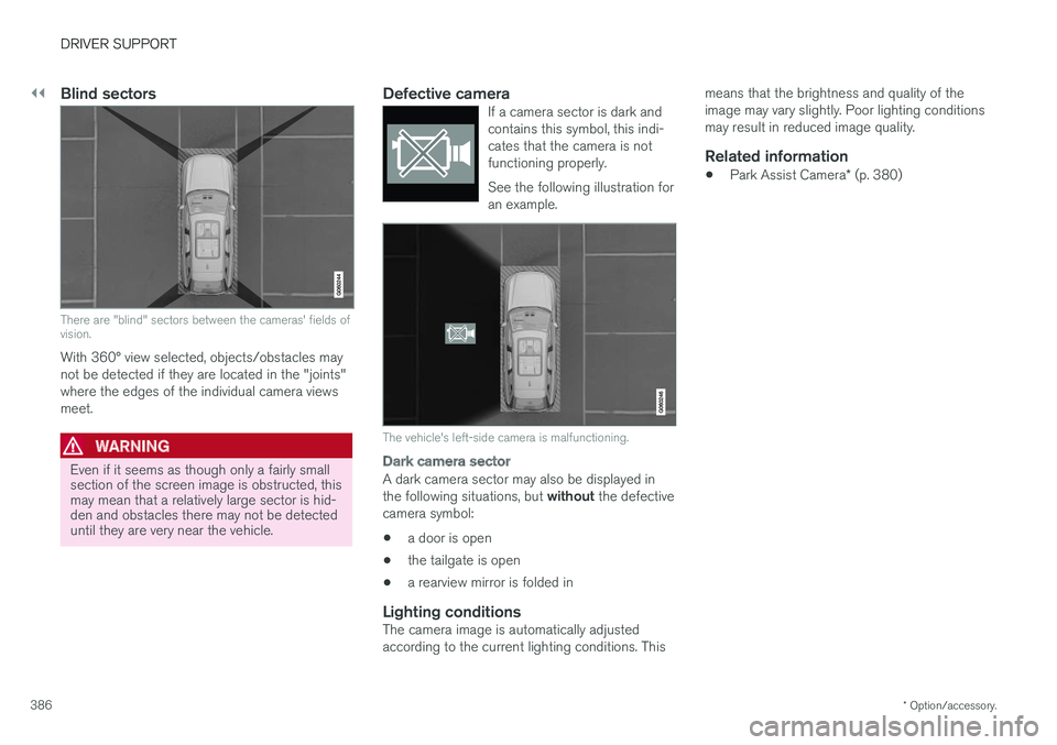 VOLVO V90 2018 Owner´s Manual ||
DRIVER SUPPORT
* Option/accessory.
386
Blind sectors
There are "blind" sectors between the cameras' fields of vision.
With 360° view selected, objects/obstacles may not be detected if VOLVO V90 2018 Owner´s Manual ||
DRIVER SUPPORT
* Option/accessory.
386
Blind sectors
There are "blind" sectors between the cameras' fields of vision.
With 360° view selected, objects/obstacles may not be detected if