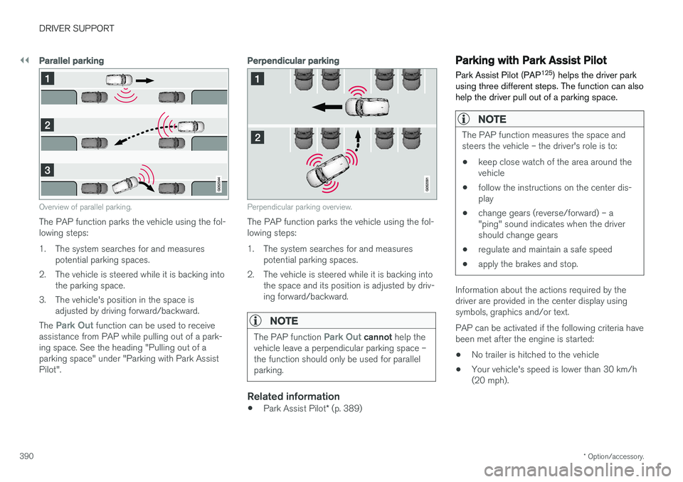 VOLVO V90 2018 Owner´s Manual ||
DRIVER SUPPORT
* Option/accessory.
390
Parallel parking
Overview of parallel parking.
The PAP function parks the vehicle using the fol- lowing steps:
1. The system searches for and measures
potent VOLVO V90 2018 Owner´s Manual ||
DRIVER SUPPORT
* Option/accessory.
390
Parallel parking
Overview of parallel parking.
The PAP function parks the vehicle using the fol- lowing steps:
1. The system searches for and measures
potent