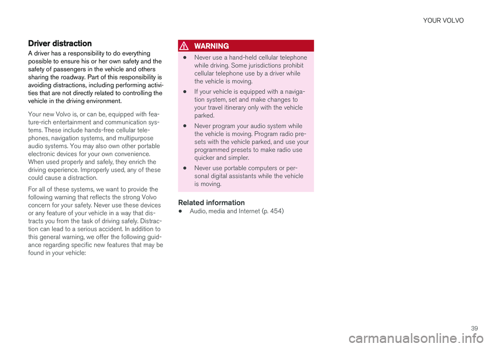 VOLVO V90 2018 Owner´s Manual YOUR VOLVO
39
Driver distraction
A driver has a responsibility to do everything possible to ensure his or her own safety and thesafety of passengers in the vehicle and otherssharing the roadway. Part VOLVO V90 2018 Owner´s Manual YOUR VOLVO
39
Driver distraction
A driver has a responsibility to do everything possible to ensure his or her own safety and thesafety of passengers in the vehicle and otherssharing the roadway. Part