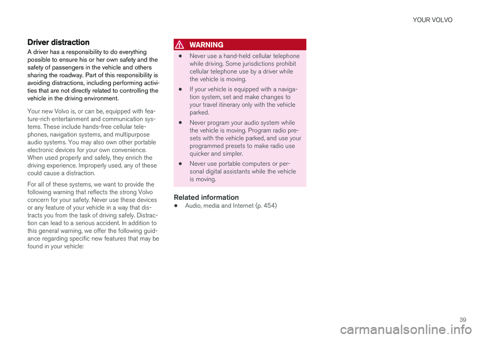 VOLVO V90 2018  Owner´s Manual YOUR VOLVO
39
Driver distraction
A driver has a responsibility to do everything possible to ensure his or her own safety and thesafety of passengers in the vehicle and otherssharing the roadway. Part 