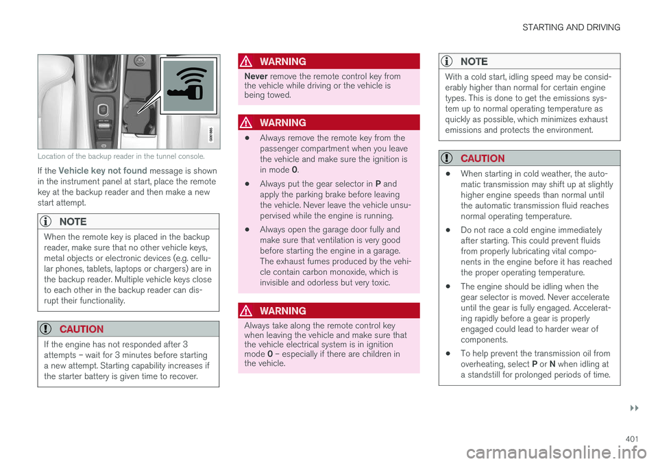 VOLVO V90 2018  Owner´s Manual STARTING AND DRIVING
}}
401
Location of the backup reader in the tunnel console.
If the Vehicle key not found message is shown
in the instrument panel at start, place the remote key at the backup read