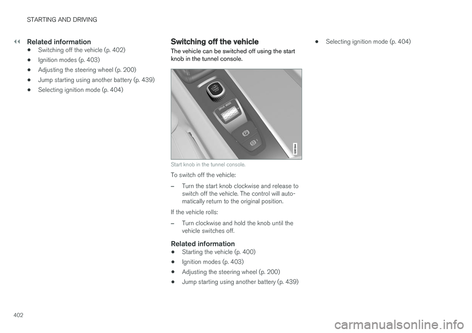 VOLVO V90 2018 Owner´s Manual ||
STARTING AND DRIVING
402
Related information
•Switching off the vehicle (p. 402)
• Ignition modes (p. 403)
• Adjusting the steering wheel (p. 200)
• Jump starting using another battery (p. VOLVO V90 2018 Owner´s Manual ||
STARTING AND DRIVING
402
Related information
•Switching off the vehicle (p. 402)
• Ignition modes (p. 403)
• Adjusting the steering wheel (p. 200)
• Jump starting using another battery (p.