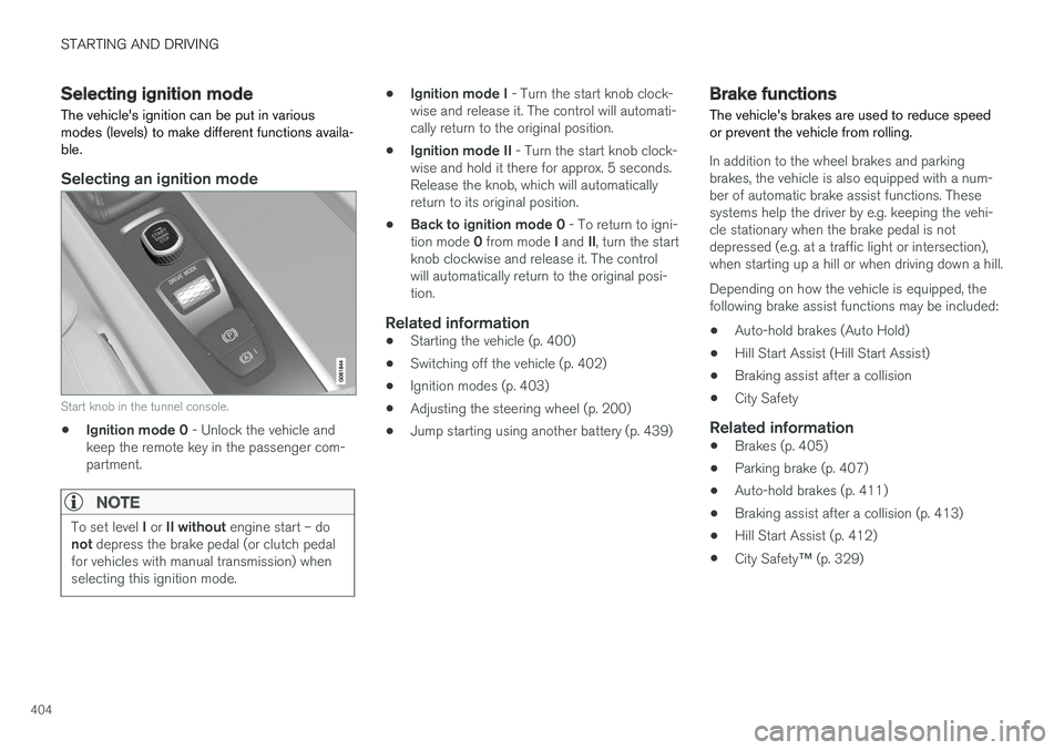 VOLVO V90 2018 Owner´s Manual STARTING AND DRIVING
404
Selecting ignition modeThe vehicles ignition can be put in various modes (levels) to make different functions availa-ble.
Selecting an ignition mode
Start knob in the tunnel VOLVO V90 2018 Owner´s Manual STARTING AND DRIVING
404
Selecting ignition modeThe vehicles ignition can be put in various modes (levels) to make different functions availa-ble.
Selecting an ignition mode
Start knob in the tunnel