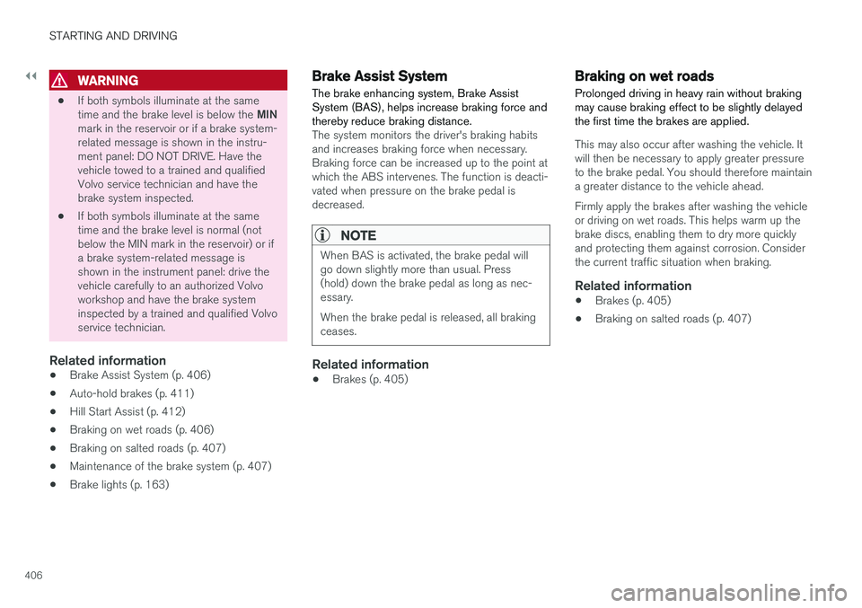 VOLVO V90 2018 Owner´s Manual ||
STARTING AND DRIVING
406
WARNING
•If both symbols illuminate at the same time and the brake level is below the
MIN
mark in the reservoir or if a brake system- related message is shown in the ins VOLVO V90 2018 Owner´s Manual ||
STARTING AND DRIVING
406
WARNING
•If both symbols illuminate at the same time and the brake level is below the
MIN
mark in the reservoir or if a brake system- related message is shown in the ins