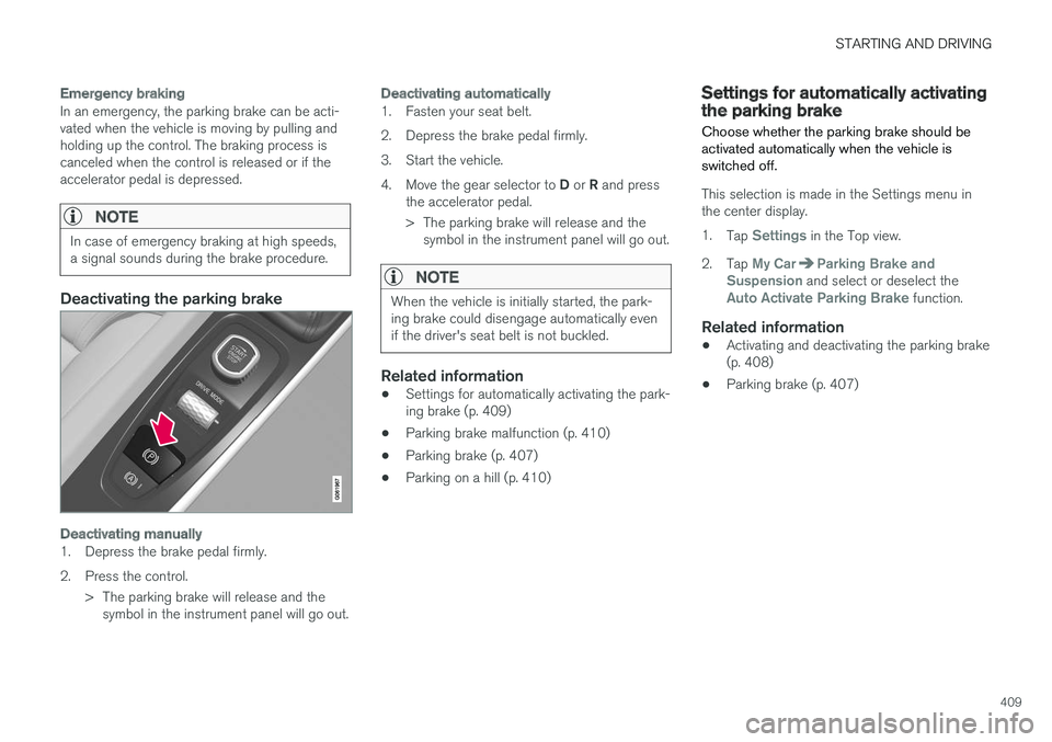 VOLVO V90 2018 Owner´s Manual STARTING AND DRIVING
409
Emergency braking
In an emergency, the parking brake can be acti- vated when the vehicle is moving by pulling andholding up the control. The braking process iscanceled when th VOLVO V90 2018 Owner´s Manual STARTING AND DRIVING
409
Emergency braking
In an emergency, the parking brake can be acti- vated when the vehicle is moving by pulling andholding up the control. The braking process iscanceled when th