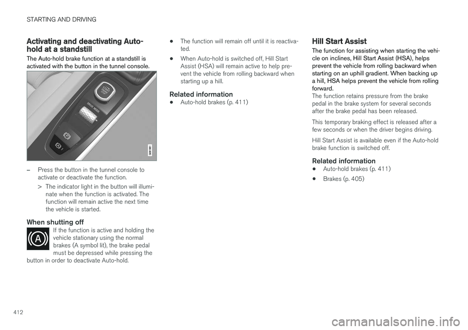 VOLVO V90 2018 Owner´s Manual STARTING AND DRIVING
412
Activating and deactivating Auto-hold at a standstill The Auto-hold brake function at a standstill is activated with the button in the tunnel console.
–Press the button in t VOLVO V90 2018 Owner´s Manual STARTING AND DRIVING
412
Activating and deactivating Auto-hold at a standstill The Auto-hold brake function at a standstill is activated with the button in the tunnel console.
–Press the button in t