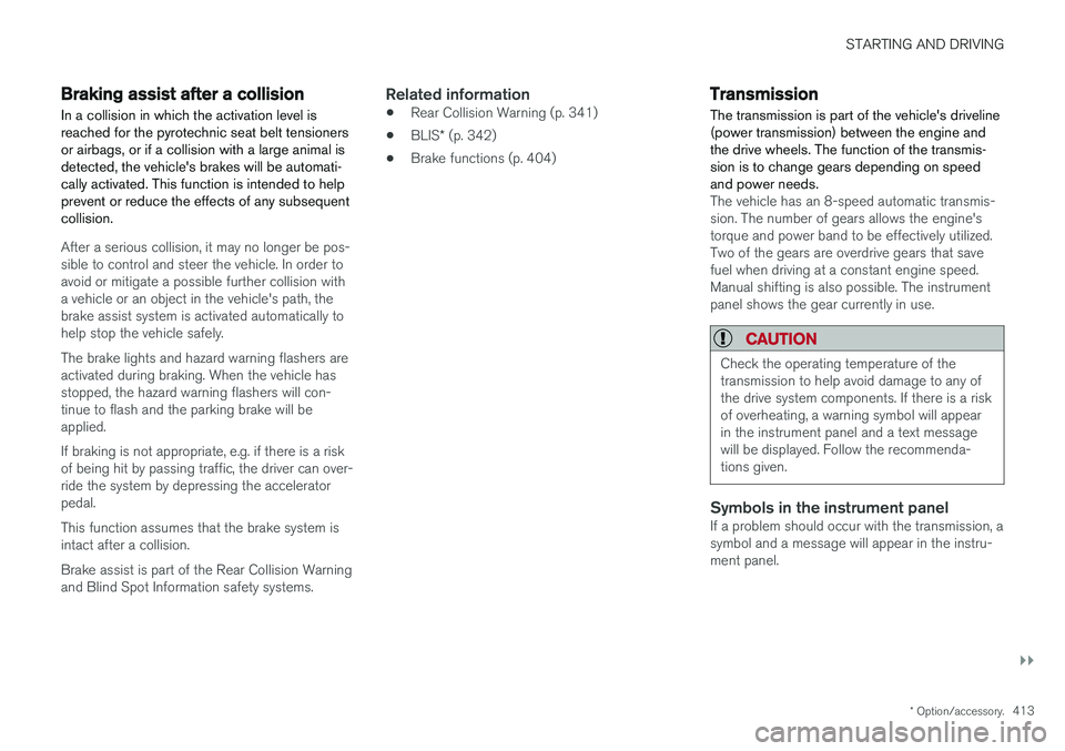 VOLVO V90 2018 Owner´s Manual STARTING AND DRIVING
}}
* Option/accessory.413
Braking assist after a collision In a collision in which the activation level is reached for the pyrotechnic seat belt tensionersor airbags, or if a coll VOLVO V90 2018 Owner´s Manual STARTING AND DRIVING
}}
* Option/accessory.413
Braking assist after a collision In a collision in which the activation level is reached for the pyrotechnic seat belt tensionersor airbags, or if a coll