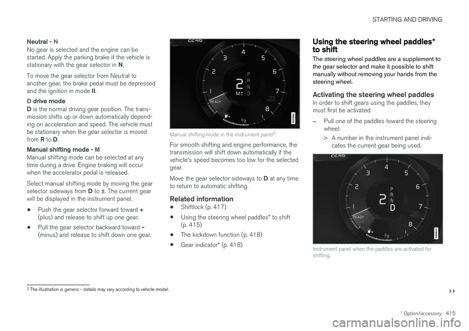 VOLVO V90 2018 Owner´s Manual STARTING AND DRIVING
}}
* Option/accessory.415
Neutral - N
No gear is selected and the engine can be started. Apply the parking brake if the vehicle is stationary with the gear selector in N.
To move VOLVO V90 2018 Owner´s Manual STARTING AND DRIVING
}}
* Option/accessory.415
Neutral - N
No gear is selected and the engine can be started. Apply the parking brake if the vehicle is stationary with the gear selector in N.
To move