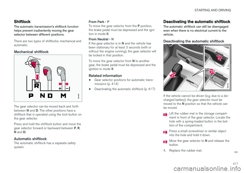 VOLVO V90 2018 Owner´s Manual STARTING AND DRIVING
}}
417
Shiftlock The automatic transmissions shiftlock function helps prevent inadvertently moving the gearselector between different positions.
There are two types of shiftlocks VOLVO V90 2018 Owner´s Manual STARTING AND DRIVING
}}
417
Shiftlock The automatic transmissions shiftlock function helps prevent inadvertently moving the gearselector between different positions.
There are two types of shiftlocks
