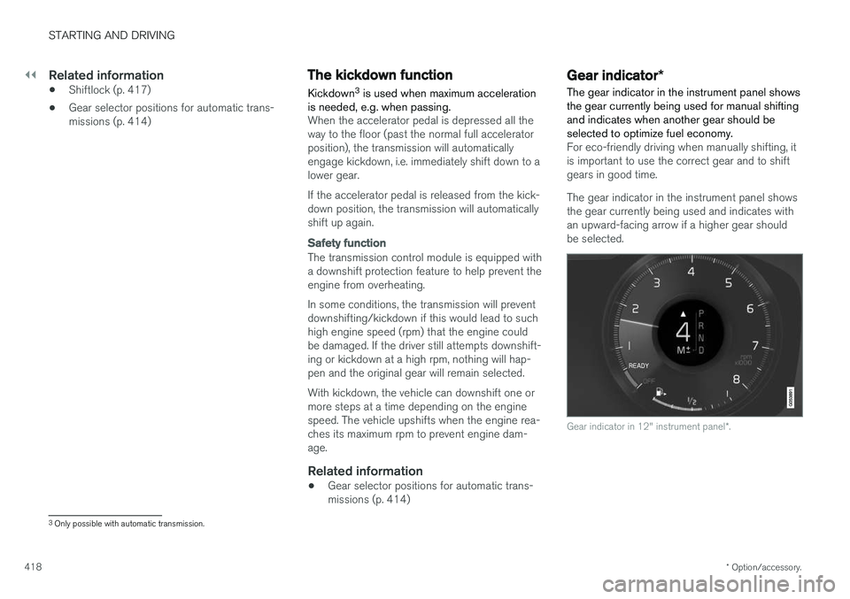 VOLVO V90 2018 Owner´s Manual ||
STARTING AND DRIVING
* Option/accessory.
418
Related information
• Shiftlock (p. 417)
• Gear selector positions for automatic trans- missions (p. 414)
The kickdown function
Kickdown 3
is used VOLVO V90 2018 Owner´s Manual ||
STARTING AND DRIVING
* Option/accessory.
418
Related information
• Shiftlock (p. 417)
• Gear selector positions for automatic trans- missions (p. 414)
The kickdown function
Kickdown 3
is used
