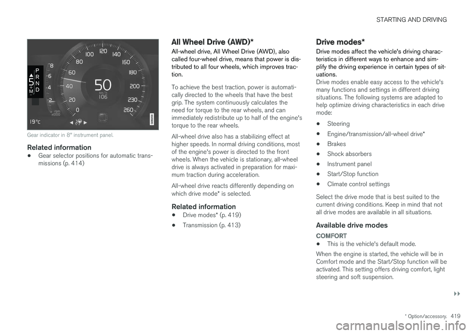 VOLVO V90 2018 Owner´s Manual STARTING AND DRIVING
}}
* Option/accessory.419
Gear indicator in 8" instrument panel.
Related information
•Gear selector positions for automatic trans- missions (p. 414)
All Wheel Drive (AWD)
*
VOLVO V90 2018 Owner´s Manual STARTING AND DRIVING
}}
* Option/accessory.419
Gear indicator in 8" instrument panel.
Related information
•Gear selector positions for automatic trans- missions (p. 414)
All Wheel Drive (AWD)
*