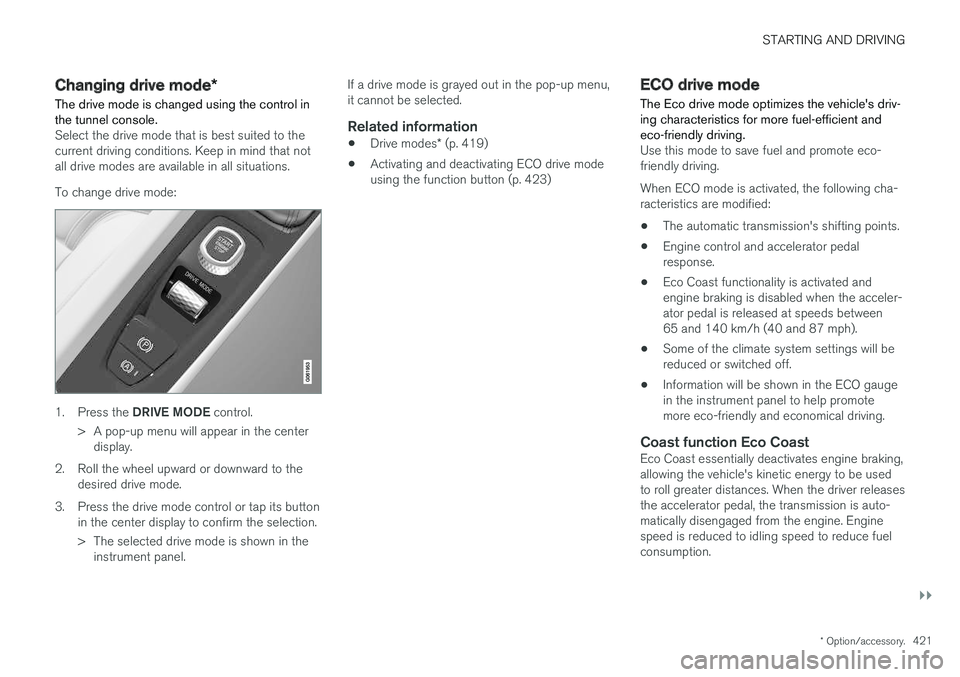 VOLVO V90 2018 Owner´s Manual STARTING AND DRIVING
}}
* Option/accessory.421
Changing drive mode *
The drive mode is changed using the control in the tunnel console.
Select the drive mode that is best suited to the current driving VOLVO V90 2018 Owner´s Manual STARTING AND DRIVING
}}
* Option/accessory.421
Changing drive mode *
The drive mode is changed using the control in the tunnel console.
Select the drive mode that is best suited to the current driving