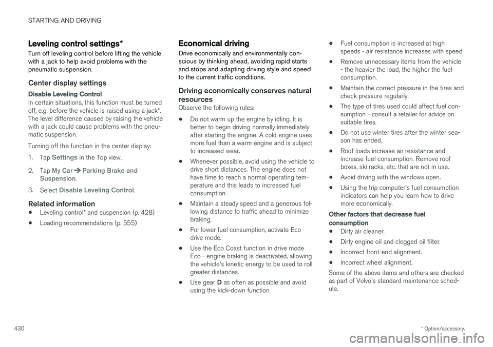 VOLVO V90 2018  Owner´s Manual STARTING AND DRIVING
* Option/accessory.
430
Leveling control settings *
Turn off leveling control before lifting the vehicle with a jack to help avoid problems with thepneumatic suspension.
Center di