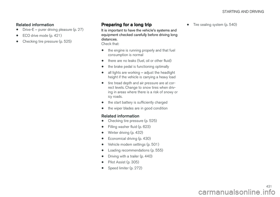 VOLVO V90 2018  Owner´s Manual STARTING AND DRIVING
431
Related information
•Drive-E 
‒ purer driving pleasure (p. 27)
• ECO drive mode (p. 421)
• Checking tire pressure (p. 525)
Preparing for a long trip
It is important to