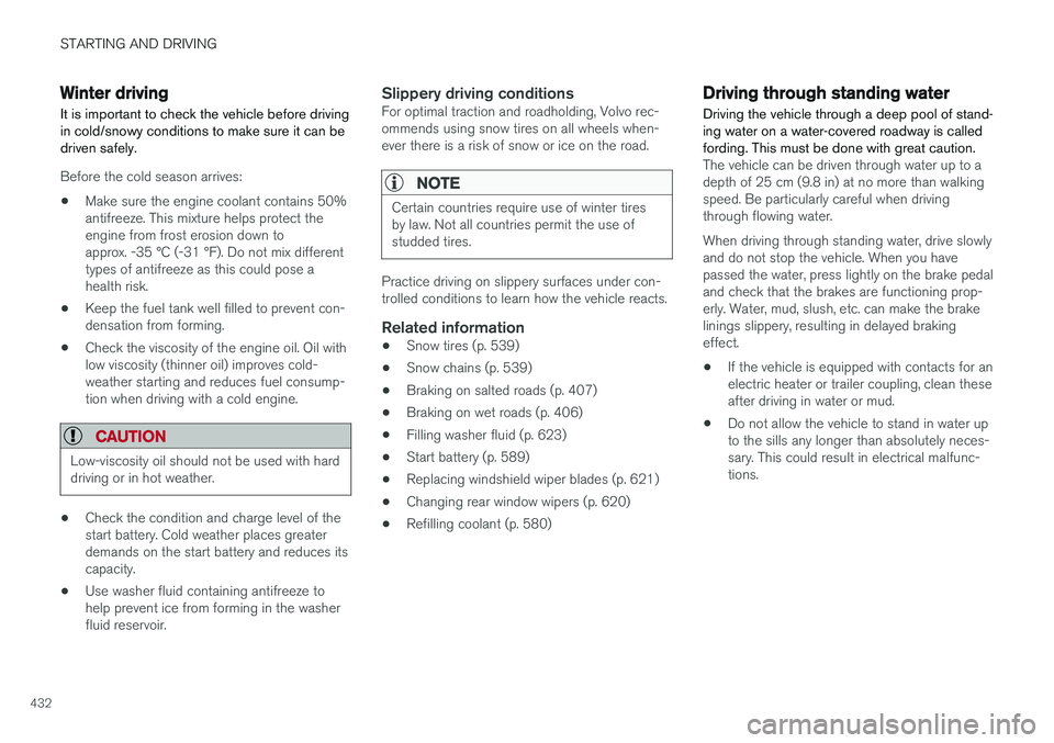VOLVO V90 2018 Owner´s Manual STARTING AND DRIVING
432
Winter driving
It is important to check the vehicle before driving in cold/snowy conditions to make sure it can bedriven safely.
Before the cold season arrives:
• Make sure VOLVO V90 2018 Owner´s Manual STARTING AND DRIVING
432
Winter driving
It is important to check the vehicle before driving in cold/snowy conditions to make sure it can bedriven safely.
Before the cold season arrives:
• Make sure