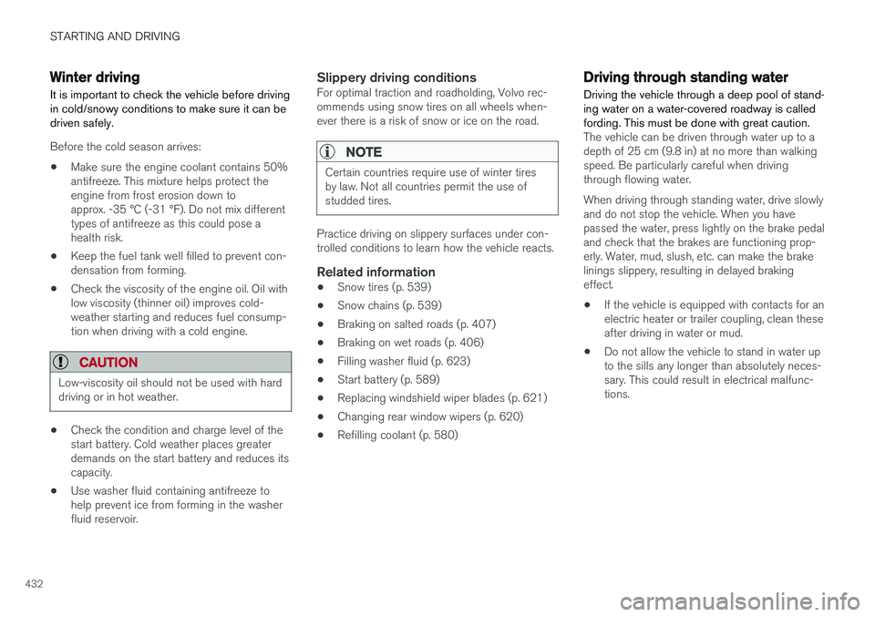 VOLVO V90 2018  Owner´s Manual STARTING AND DRIVING
432
Winter driving
It is important to check the vehicle before driving in cold/snowy conditions to make sure it can bedriven safely.
Before the cold season arrives:
• Make sure 