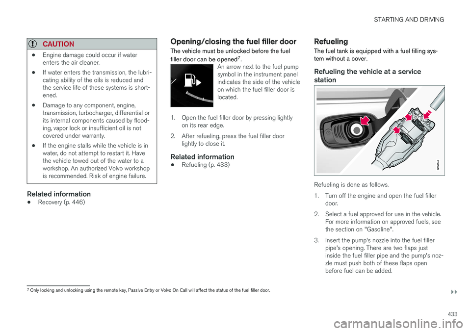 VOLVO V90 2018 Owner´s Manual STARTING AND DRIVING
}}
433
CAUTION
•Engine damage could occur if water enters the air cleaner.
• If water enters the transmission, the lubri-cating ability of the oils is reduced andthe service l VOLVO V90 2018 Owner´s Manual STARTING AND DRIVING
}}
433
CAUTION
•Engine damage could occur if water enters the air cleaner.
• If water enters the transmission, the lubri-cating ability of the oils is reduced andthe service l