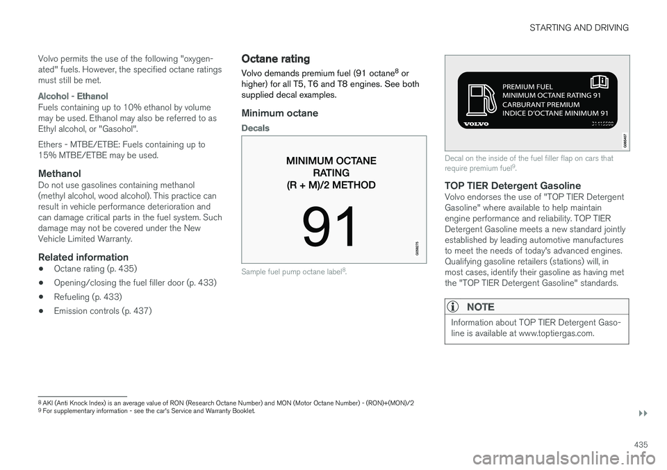 VOLVO V90 2018 Owner´s Manual STARTING AND DRIVING
}}
435
Volvo permits the use of the following "oxygen- ated" fuels. However, the specified octane ratingsmust still be met.
Alcohol - Ethanol
Fuels containing up to 10% et VOLVO V90 2018 Owner´s Manual STARTING AND DRIVING
}}
435
Volvo permits the use of the following "oxygen- ated" fuels. However, the specified octane ratingsmust still be met.
Alcohol - Ethanol
Fuels containing up to 10% et