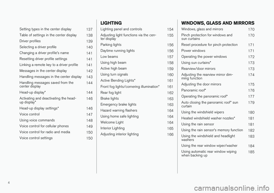 VOLVO V90 2018  Owner´s Manual 4
 
Setting types in the center display137
Table of settings in the center display 138
Driver profiles 139
Selecting a driver profile 140
Changing a driver profile's name 141
Resetting driver prof