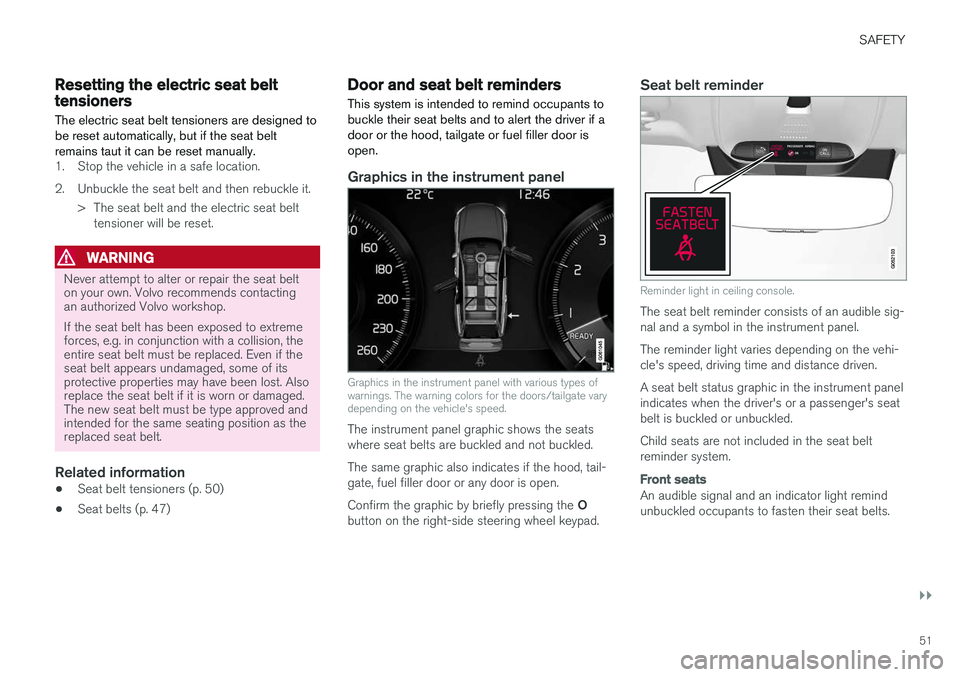 VOLVO V90 2018  Owner´s Manual SAFETY
}}
51
Resetting the electric seat belttensionersThe electric seat belt tensioners are designed to be reset automatically, but if the seat beltremains taut it can be reset manually.
1. Stop the 