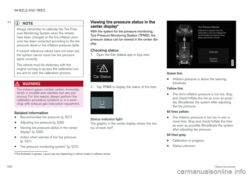 VOLVO V90 2018 Owner´s Manual ||
WHEELS AND TIRES
* Option/accessory.
530
NOTE
Always remember to calibrate the Tire Pres- sure Monitoring System when the wheelshave been changed or the tire inflation pres-sure has been corrected VOLVO V90 2018 Owner´s Manual ||
WHEELS AND TIRES
* Option/accessory.
530
NOTE
Always remember to calibrate the Tire Pres- sure Monitoring System when the wheelshave been changed or the tire inflation pres-sure has been corrected