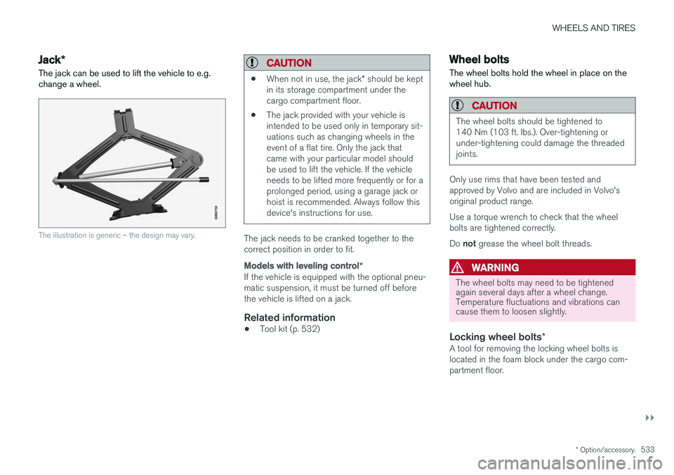 VOLVO V90 2018 Owner´s Manual WHEELS AND TIRES
}}
* Option/accessory.533
Jack*
The jack can be used to lift the vehicle to e.g. change a wheel.
The illustration is generic – the design may vary.
CAUTION
• When not in use, the VOLVO V90 2018 Owner´s Manual WHEELS AND TIRES
}}
* Option/accessory.533
Jack*
The jack can be used to lift the vehicle to e.g. change a wheel.
The illustration is generic – the design may vary.
CAUTION
• When not in use, the