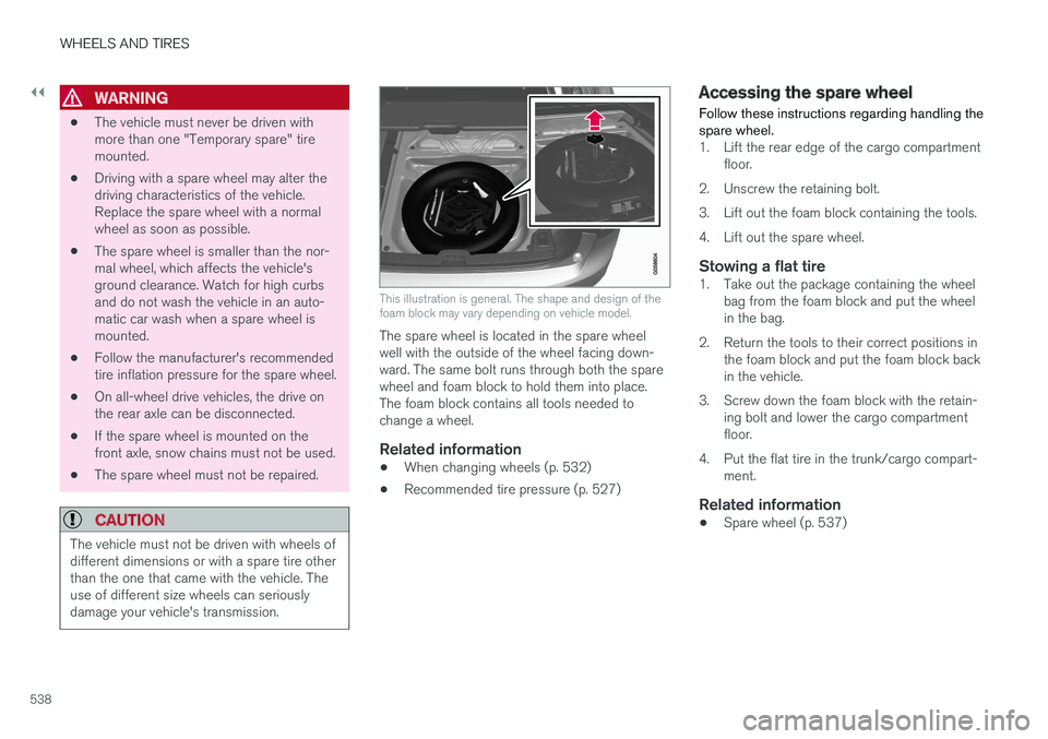 VOLVO V90 2018 Owner´s Manual ||
WHEELS AND TIRES
538
WARNING
•The vehicle must never be driven with more than one "Temporary spare" tiremounted.
• Driving with a spare wheel may alter thedriving characteristics of the VOLVO V90 2018 Owner´s Manual ||
WHEELS AND TIRES
538
WARNING
•The vehicle must never be driven with more than one "Temporary spare" tiremounted.
• Driving with a spare wheel may alter thedriving characteristics of the