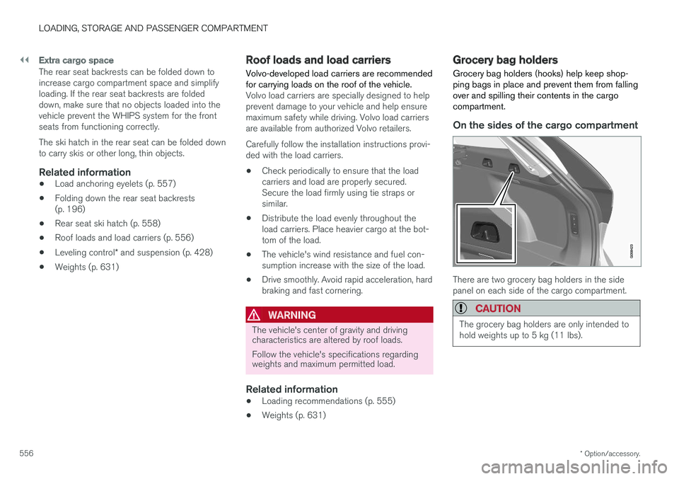 VOLVO V90 2018 Owner´s Manual ||
LOADING, STORAGE AND PASSENGER COMPARTMENT
* Option/accessory.
556
Extra cargo space
The rear seat backrests can be folded down to increase cargo compartment space and simplifyloading. If the rear VOLVO V90 2018 Owner´s Manual ||
LOADING, STORAGE AND PASSENGER COMPARTMENT
* Option/accessory.
556
Extra cargo space
The rear seat backrests can be folded down to increase cargo compartment space and simplifyloading. If the rear